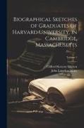 Biographical Sketches of Graduates of Harvard University, in Cambridge, Massachusetts, Volume 1