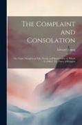 The Complaint and Consolation, or, Night Thoughts on Life, Death, and Immortality, to Which is Added, The Force of Religion