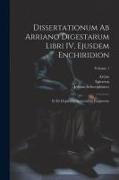 Dissertationum ab Arriano digestarum libri IV, ejusdem Enchiridion: Et ex deperditis sermonibus fragmenta, Volume 1