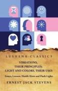 Vibrations, Their Principles, Light and Colors, Their Uses Essays, Lessons, Health Hints and Flash-Lights