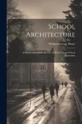 School Architecture, a Handy Manual for the use of Architects and School Authorities