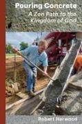 Pouring Concrete: A Zen Path to the Kingdom of God - Expanded Edition