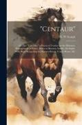 "Centaur": Or The "turn out," a Practical Treatise on the (humane) Management of Horses, Either in Harness, Saddle, Or Stable, Wi