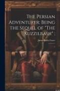 The Persian Adventurer: Being the Sequel of "The Kuzzilbash", 1