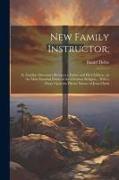 New Family Instructor,: In Familiar Discourses Between a Father and his Children, on the Most Essential Points of the Christian Religion... Wi