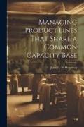 Managing Product Lines That Share a Common Capacity Base