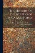 The history of the Atábeks of Syria and Persia