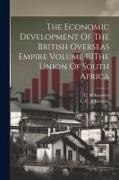 The Economic Development Of The British Overseas Empire Volume IIIThe Union Of South Africa
