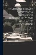 The Student Library Assistant A Workbook Bibliography And Manual Of Suggestions