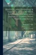 Kentucky and Tennessee. A Complete Guide to Their Railroads, Stations and Distances, Connections North and South, Their Rivers, Landings