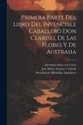 Primera parte del libro del invencible caballero Don Clarisel de las Flores y de Austrasia