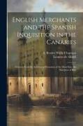 English Merchants and the Spanish Inquisition in the Canaries: Extracts From the Archives in Possession of the Most Hon. the Marquess of Bute