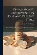 Cheap-money Experiments in Past and Present Times, Reprinted, With Slight Revision, From "Topics of the Time" in the Century Magazine