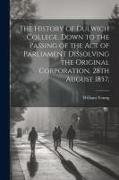 The History of Dulwich College, Down to the Passing of the act of Parliament Dissolving the Original Corporation, 28th August 1857