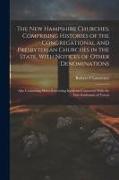 The New Hampshire Churches, Comprising Histories of the Congregational and Presbyterian Churches in the State, With Notices of Other Denominations, Al