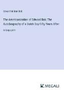 The Americanization of Edward Bok, The Autobiography of a Dutch Boy Fifty Years After