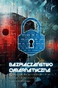 Bezpiecze&#324,stwo Cybernetyczne: Przewodnik dla pocz&#261,tkuj&#261,cych po &#347,rodkach bezpiecze&#324,stwa cybernetycznego