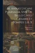 M. Annæi Lvcani Pharsalia, Sive, De Bello Civili Cæsaris Et Pompeii Lib. X