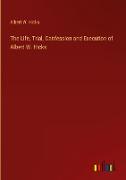 The Life, Trial, Confession and Execution of Albert W. Hicks