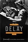 Delay - Mediengeschichten der Verzögerung, 1850-1950