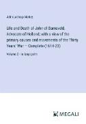 Life and Death of John of Barneveld, Advocate of Holland, with a view of the primary causes and movements of the Thirty Years' War ¿ Complete (1614-23)