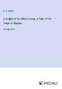 A Knight of the White Cross, A Tale of the Siege of Rhodes