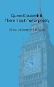 Queen Elizabeth II. There is no time for poetry