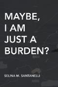 Maybe, I Am Just A Burden