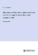 Minnesota and Dacotah In Letters descriptive of a Tour through the North-West in the Autumn of 1856