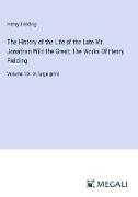 The History of the Life of the Late Mr. Jonathan Wild the Great, The Works Of Henry Fielding
