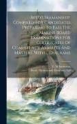 Reed's Seamanship. Compiled For Candidates Preparing To Pass The Marine Board Examinations For Certificates Of Competency As Mates And Masters. With