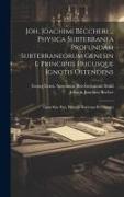 Joh. Joachimi Beccheri ... Physica Subterranea Profundam Subterraneorum Genesin E Principiis Hucusque Ignotis Ostendens: Opus Sine Pari, Primum Hacten