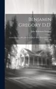 Benjamin Gregory D.D.: Autobiographical Recollections Edited With Memorials of his Later Life