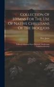 Collection Of Hymns For The Use Of Native Christians Of The Iroquois: Tahkoopehahtawon Kuya Nahmindt Ahnishenapa Nahkahmoohwenun