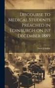 Discourse to Medical Students Preached in Edinburgh on 1st December 1889