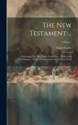 The New Testament ...: Containing The Text Taken From The ... Authorised Translation ... With A Commentary And Critical Notes, Volume 1