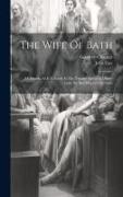 The Wife Of Bath: A Comedy, As It Is Acted At The Theatre-royal In Drury-lane, By Her Majesty's Servants