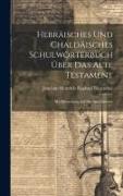 Hebräisches Und Chaldäisches Schulwörterbuch Über Das Alte Testament: Mit Hinweisung Auf Die Sprachlehren