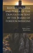 Report on India and Persia of the Deputation Sent by the Board of Foreign Missions