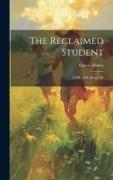 The Reclaimed Student: A Tale Of College Life