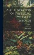 An Illustration Of The Sexual System, Of Linnaeus, Volume 1