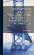 The Elements of Practical Hydraulics, for the use of Students in Engineering and Architecture