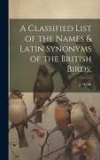A Classified List of the Names & Latin Synonyms of the British Birds