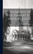 Narrative Of Five Years At St. Saviour's, Leeds