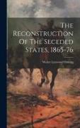 The Reconstruction Of The Seceded States, 1865-76