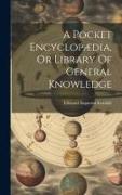 A Pocket Encyclopædia, Or Library Of General Knowledge