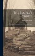 The People's Christ, a Volume of Sermons and Other Addresses and Papers