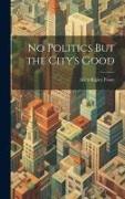 No Politics But the City's Good