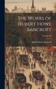 The Works of Hubert Howe Bancroft, Volume VII