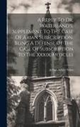 A Reply To Dr. Waterland's, Supplement To The Case Of Arian Subscription. Being A Defense Of The Case Of Subscription To The Xxxix Articles